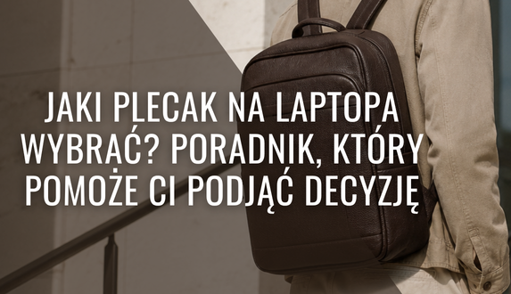 Jaki plecak na laptopa wybrać? Poradnik, który pomoże Ci podjąć decyzję