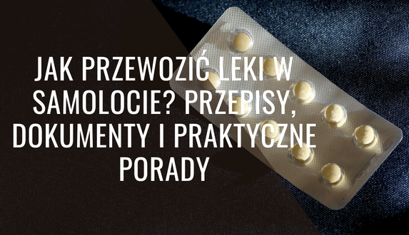 Jak przewozić leki w samolocie? Przepisy, dokumenty i praktyczne porady